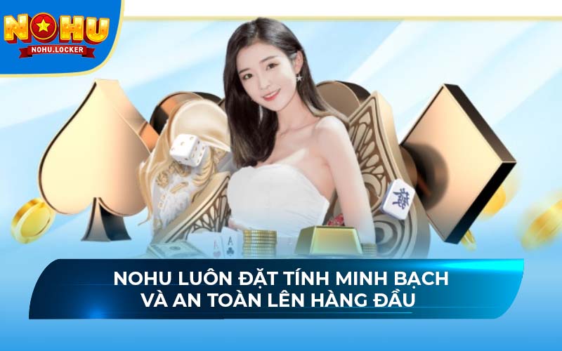 NOHU luôn đặt tính minh bạch và an toàn lên hàng đầu