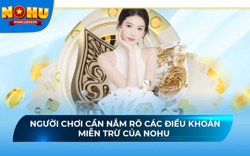 Người chơi cần nắm rõ các điều khoản miễn trừ của NOHU